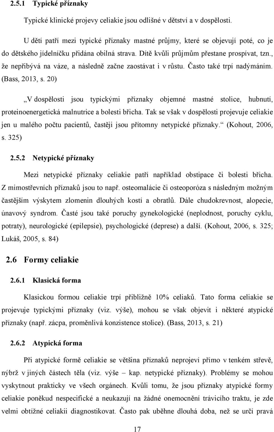 , že nepřibývá na váze, a následně začne zaostávat i v růstu. Často také trpí nadýmáním. (Bass, 2013, s.