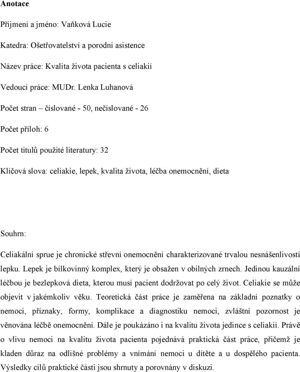 Celiakální sprue je chronické střevní onemocnění charakterizované trvalou nesnášenlivostí lepku. Lepek je bílkovinný komplex, který je obsažen v obilných zrnech.