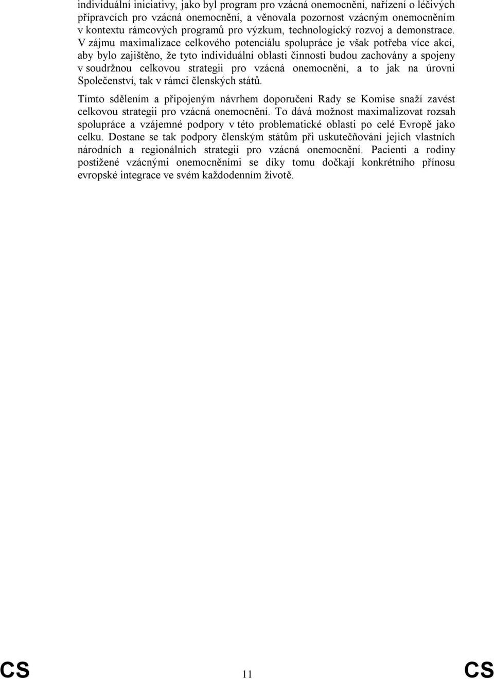 V zájmu maximalizace celkového potenciálu spolupráce je však potřeba více akcí, aby bylo zajištěno, že tyto individuální oblasti činnosti budou zachovány a spojeny v soudržnou celkovou strategii pro