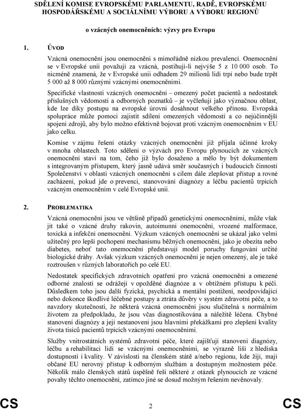 To nicméně znamená, že v Evropské unii odhadem 29 milionů lidí trpí nebo bude trpět 5 000 až 8 000 různými vzácnými onemocněními.