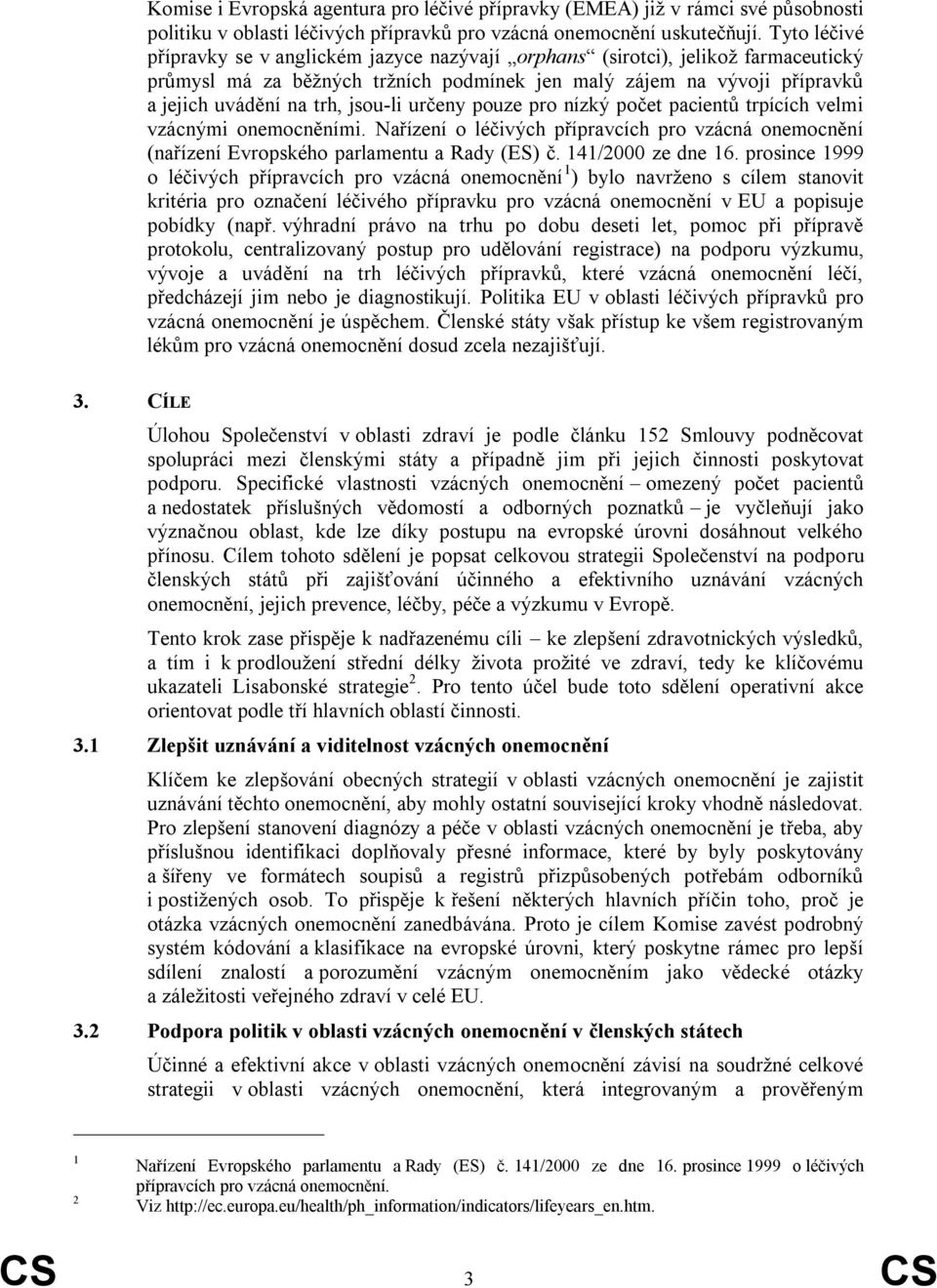 jsou-li určeny pouze pro nízký počet pacientů trpících velmi vzácnými onemocněními. Nařízení o léčivých přípravcích pro vzácná onemocnění (nařízení Evropského parlamentu a Rady (ES) č.