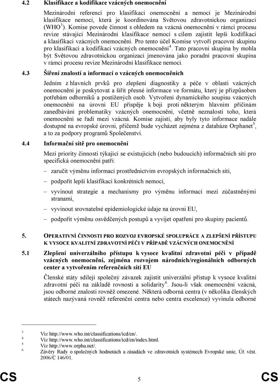 Pro tento účel Komise vytvoří pracovní skupinu pro klasifikaci a kodifikaci vzácných onemocnění 4.