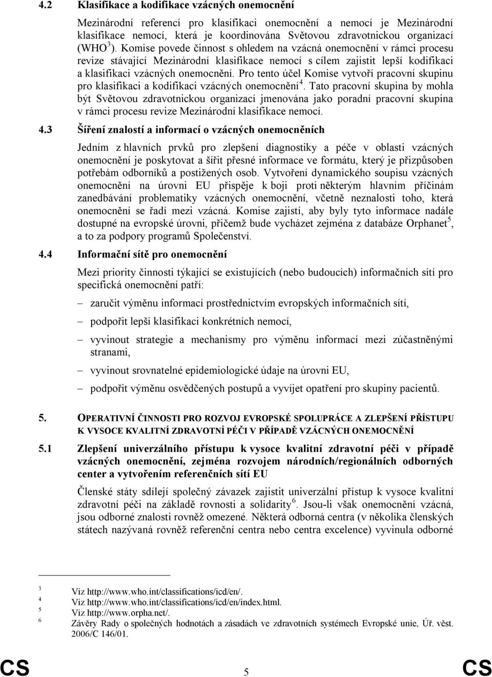 Pro tento účel Komise vytvoří pracovní skupinu pro klasifikaci a kodifikaci vzácných onemocnění 4.