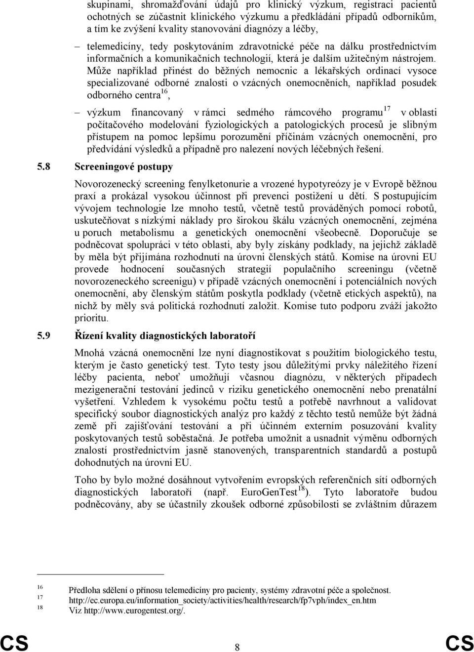 Může například přinést do běžných nemocnic a lékařských ordinací vysoce specializované odborné znalosti o vzácných onemocněních, například posudek odborného centra 16, výzkum financovaný v rámci