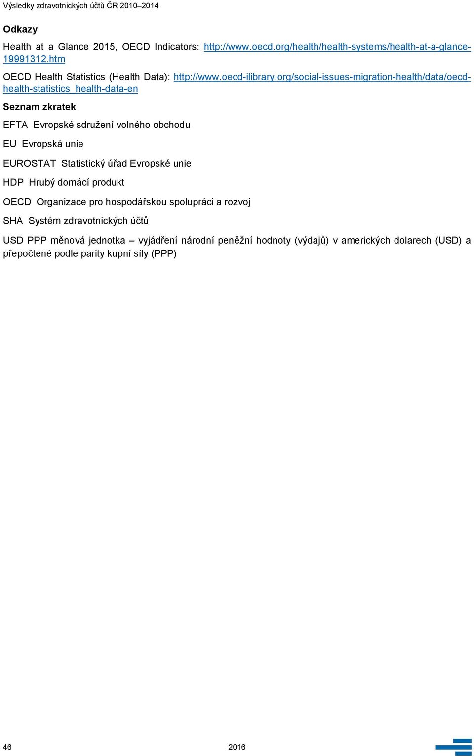 org/social-issues-migration-health/data/oecdhealth-statistics_health-data-en Seznam zkratek EFTA Evropské sdružení volného obchodu EU Evropská unie EUROSTAT