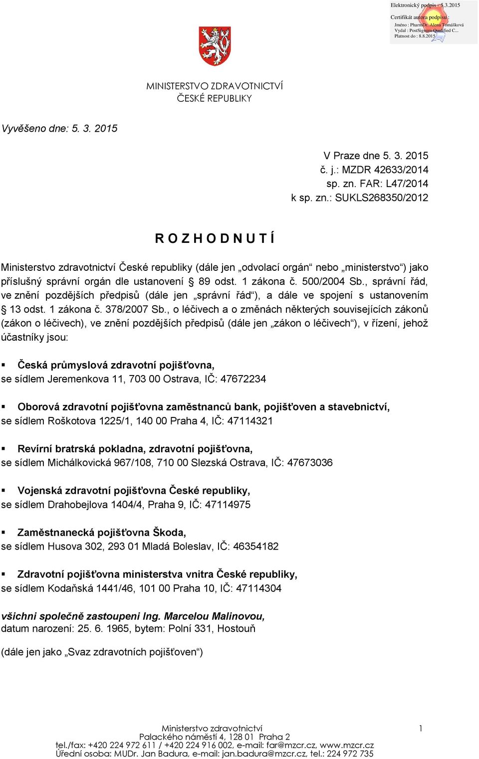 : SUKLS268350/2012 R O Z H O D N U T Í Ministerstvo zdravotnictví České republiky (dále jen odvolací orgán nebo ministerstvo ) jako příslušný správní orgán dle ustanovení 89 odst. 1 zákona č.