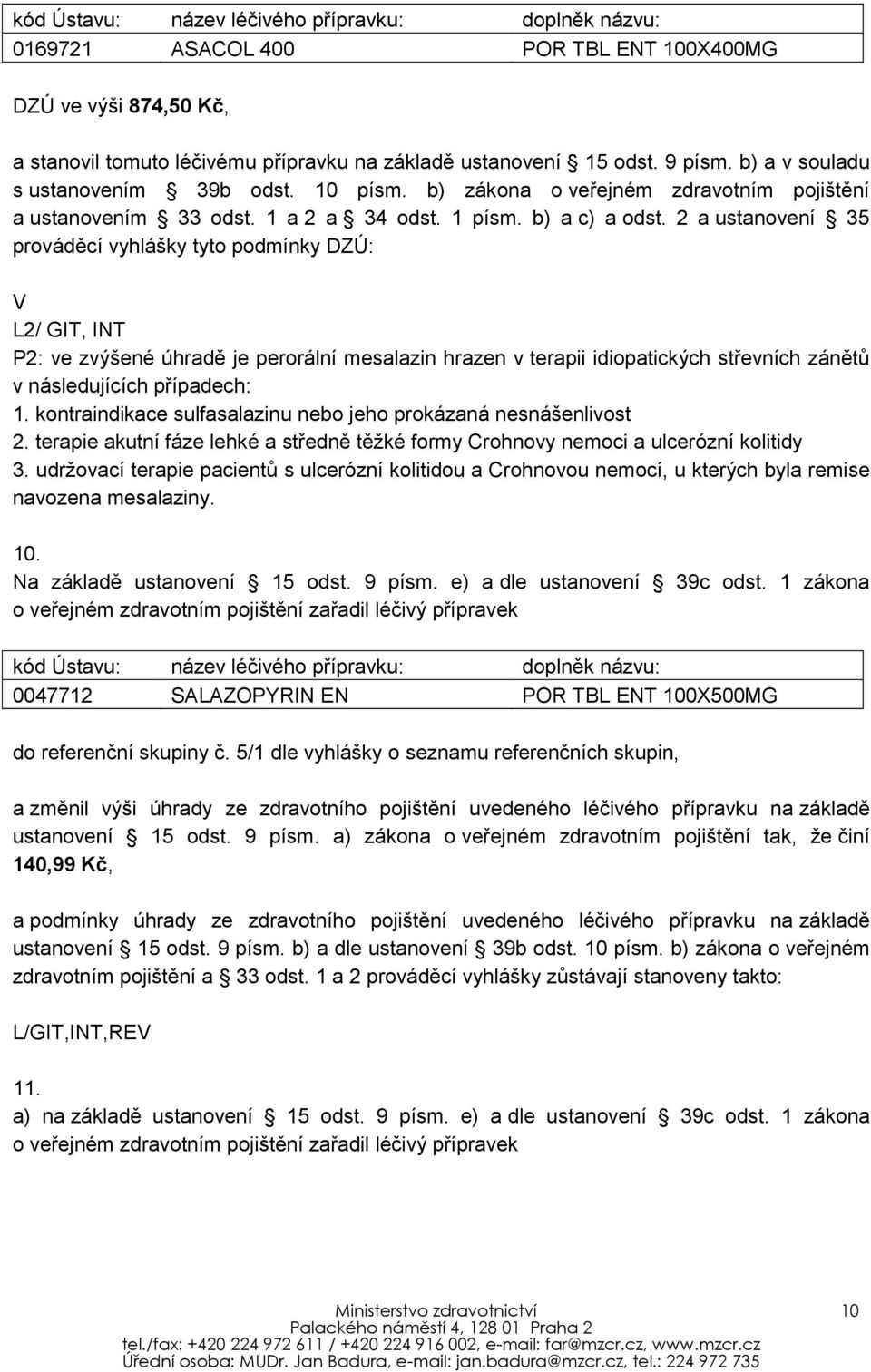 2 a ustanovení 35 prováděcí vyhlášky tyto podmínky DZÚ: V L2/ GIT, INT P2: ve zvýšené úhradě je perorální mesalazin hrazen v terapii idiopatických střevních zánětů v následujících případech: 1.