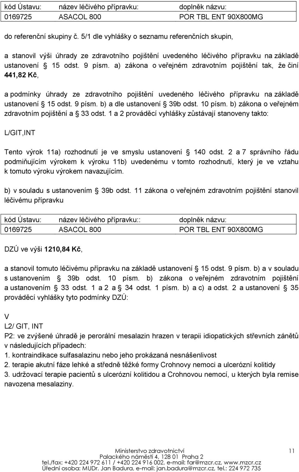 a) zákona o veřejném zdravotním pojištění tak, že činí 441,82 Kč, a podmínky úhrady ze zdravotního pojištění uvedeného léčivého přípravku na základě ustanovení 15 odst. 9 písm.
