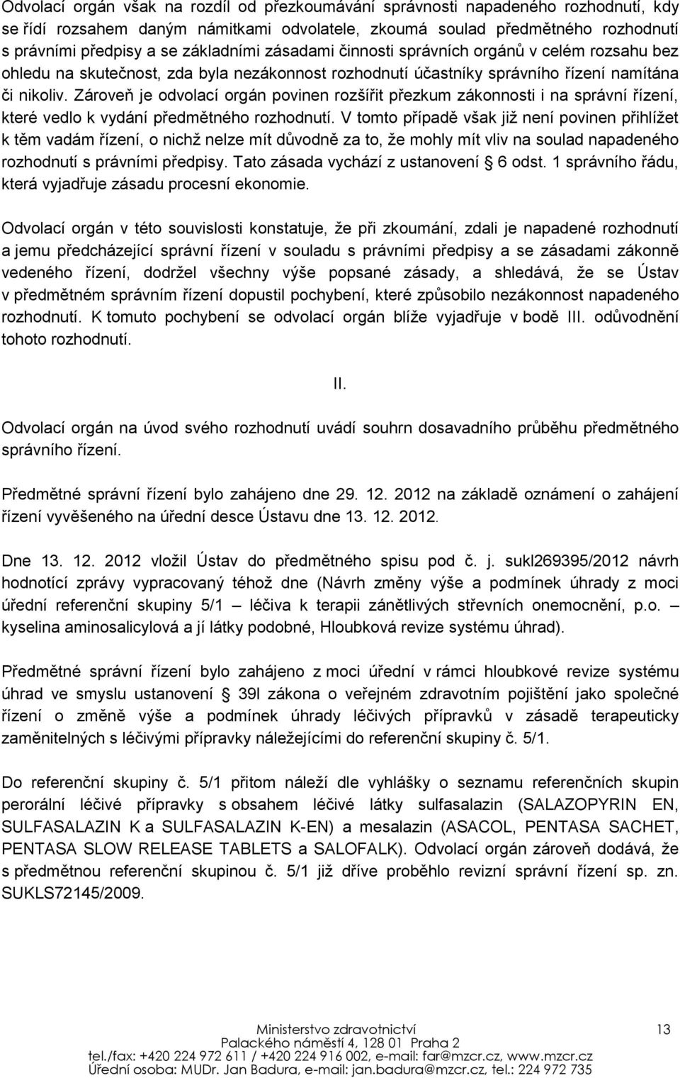Zároveň je odvolací orgán povinen rozšířit přezkum zákonnosti i na správní řízení, které vedlo k vydání předmětného rozhodnutí.