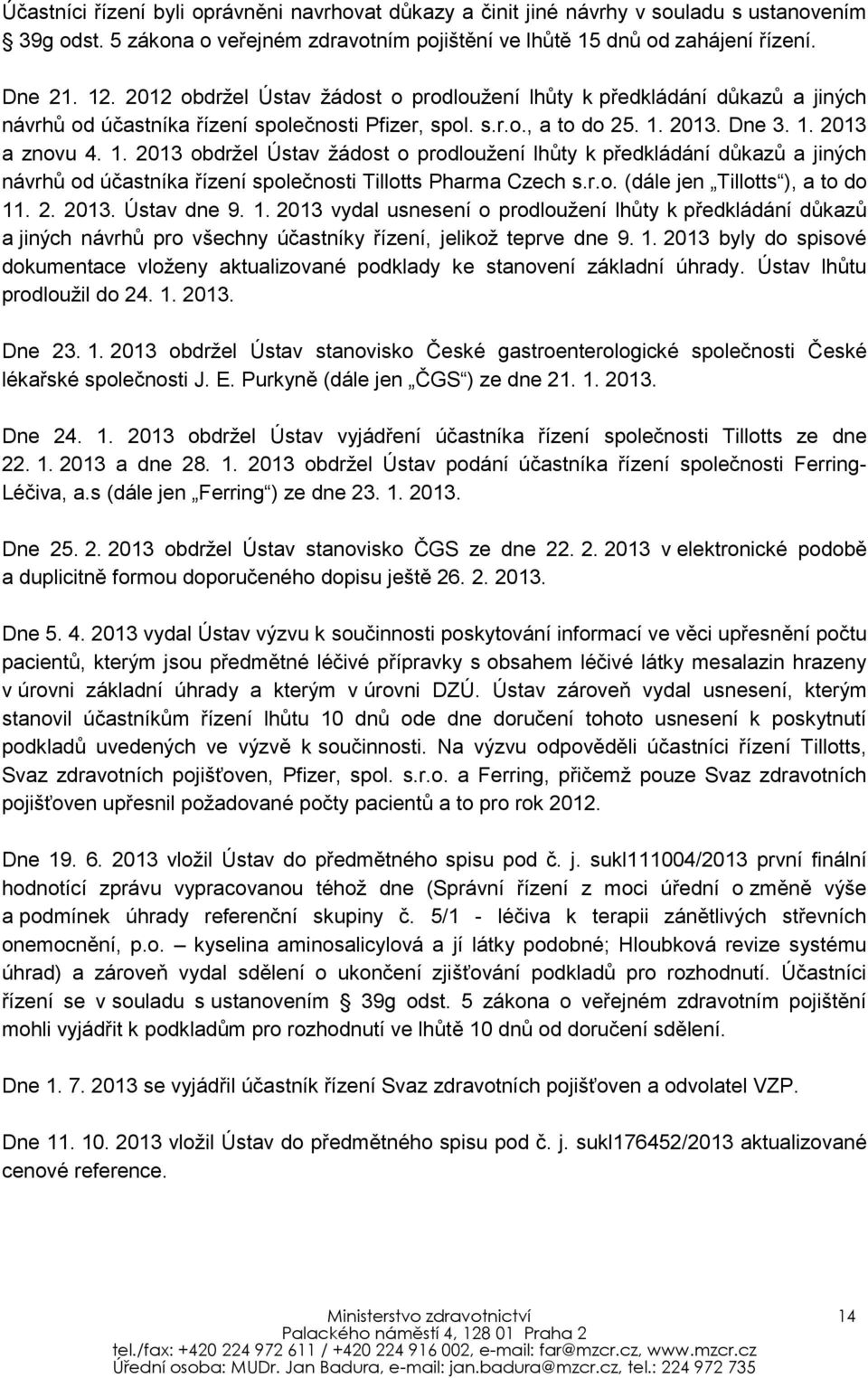 2013. Dne 3. 1. 2013 a znovu 4. 1. 2013 obdržel Ústav žádost o prodloužení lhůty k předkládání důkazů a jiných návrhů od účastníka řízení společnosti Tillotts Pharma Czech s.r.o. (dále jen Tillotts ), a to do 11.