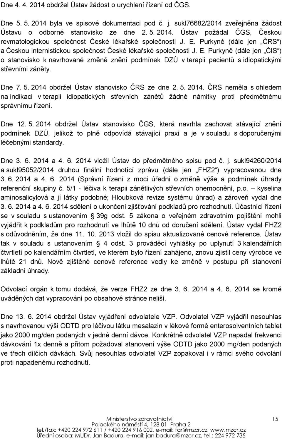 Purkyně (dále jen ČIS ) o stanovisko k navrhované změně znění podmínek DZÚ v terapii pacientů s idiopatickými střevními záněty. Dne 7. 5. 2014 