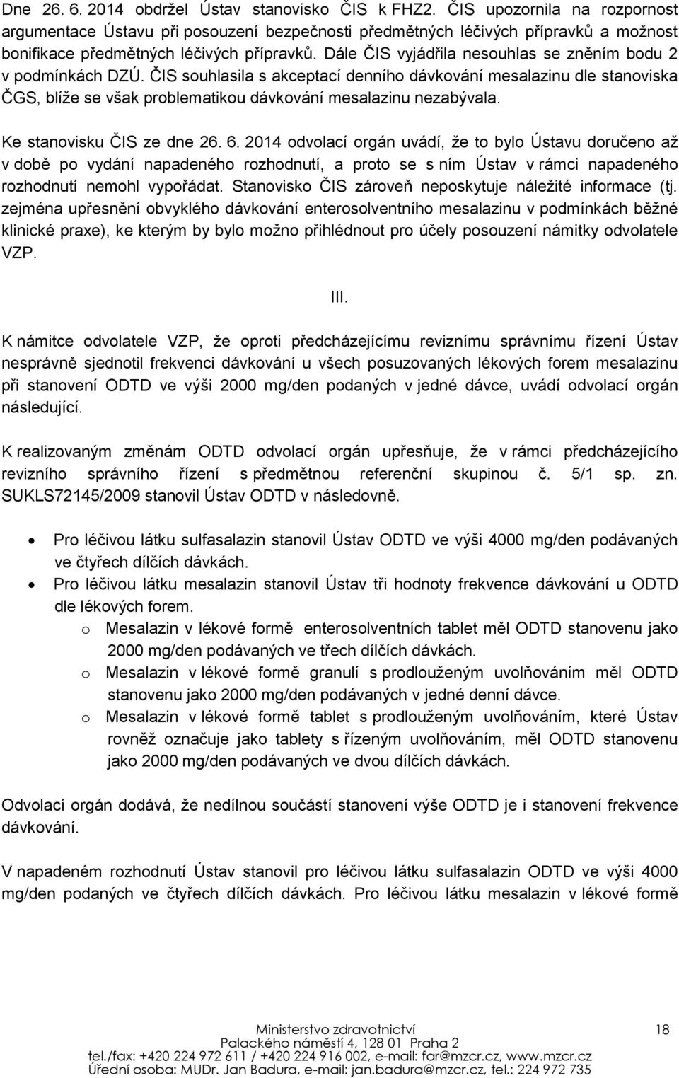 Dále ČIS vyjádřila nesouhlas se zněním bodu 2 v podmínkách DZÚ. ČIS souhlasila s akceptací denního dávkování mesalazinu dle stanoviska ČGS, blíže se však problematikou dávkování mesalazinu nezabývala.
