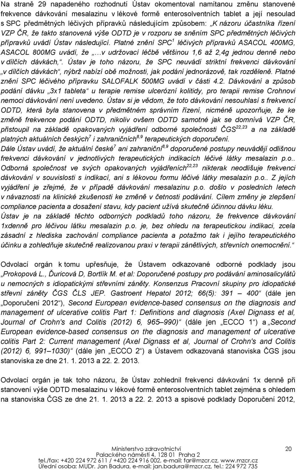 Platné znění SPC 1 léčivých přípravků ASACOL 400MG, ASACOL 800MG uvádí, že v udržovací léčbě většinou 1,6 až 2,4g jednou denně nebo v dílčích dávkách,.