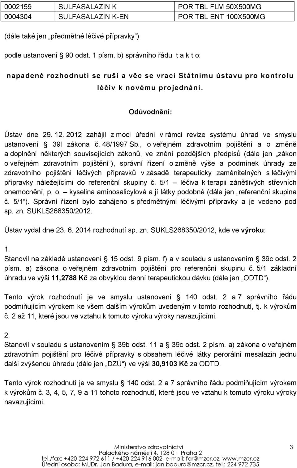 2012 zahájil z moci úřední v rámci revize systému úhrad ve smyslu ustanovení 39l zákona č. 48/1997 Sb.