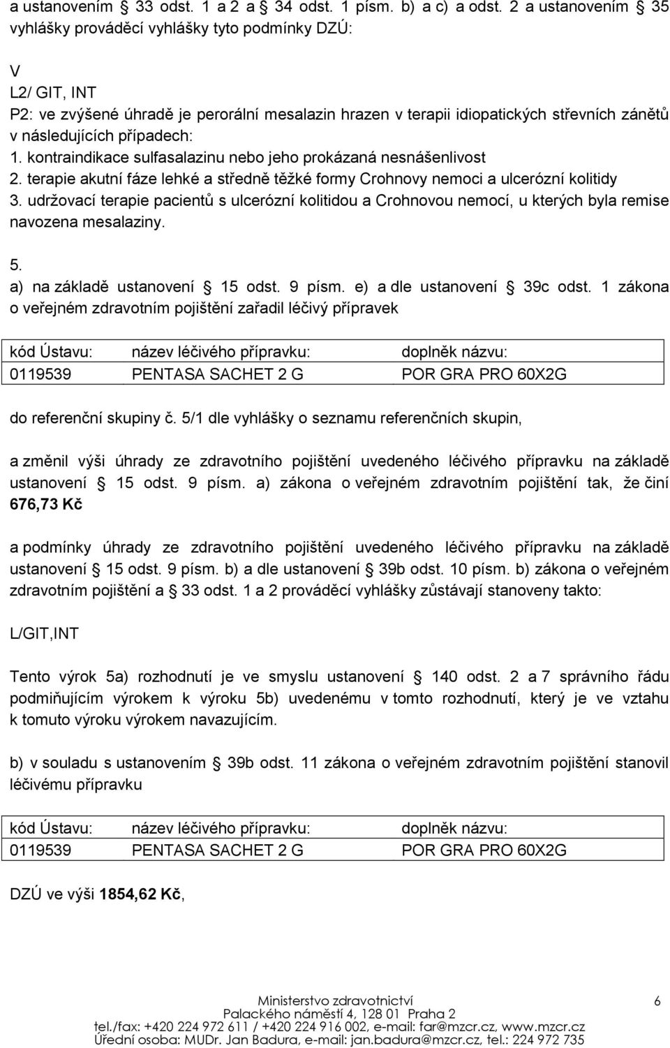 případech: 1. kontraindikace sulfasalazinu nebo jeho prokázaná nesnášenlivost 2. terapie akutní fáze lehké a středně těžké formy Crohnovy nemoci a ulcerózní kolitidy 3.
