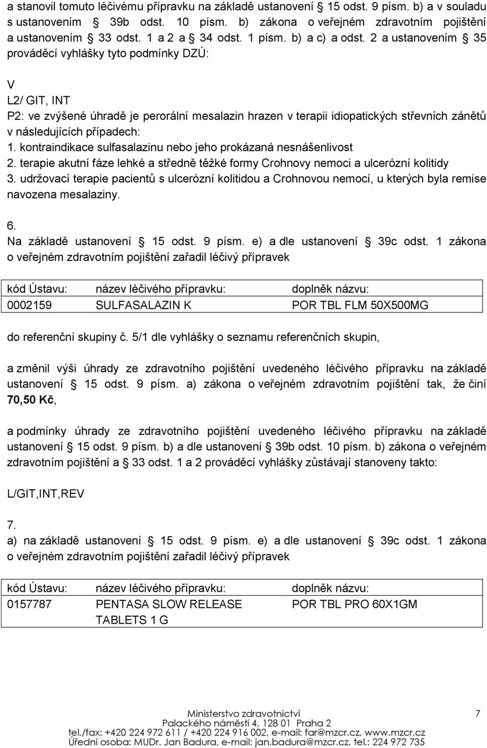 2 a ustanovením 35 prováděcí vyhlášky tyto podmínky DZÚ: V L2/ GIT, INT P2: ve zvýšené úhradě je perorální mesalazin hrazen v terapii idiopatických střevních zánětů v následujících případech: 1.
