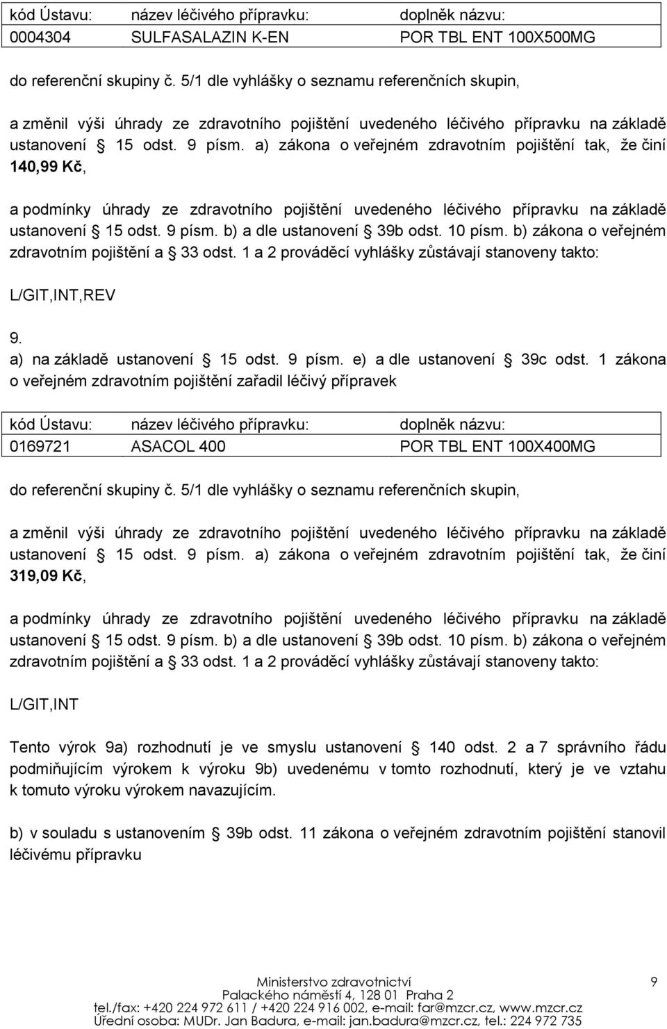 a) zákona o veřejném zdravotním pojištění tak, že činí 140,99 Kč, a podmínky úhrady ze zdravotního pojištění uvedeného léčivého přípravku na základě ustanovení 15 odst. 9 písm.
