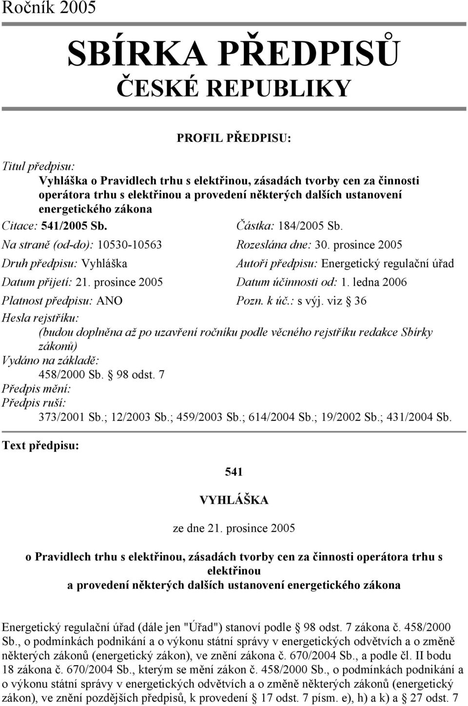 prosince 2005 Druh předpisu: Vyhláška Autoři předpisu: Energetický regulační úřad Datum přijetí: 21. prosince 2005 Datum účinnosti od: 1. ledna 2006 Platnost předpisu: ANO Pozn. k úč.: s výj.