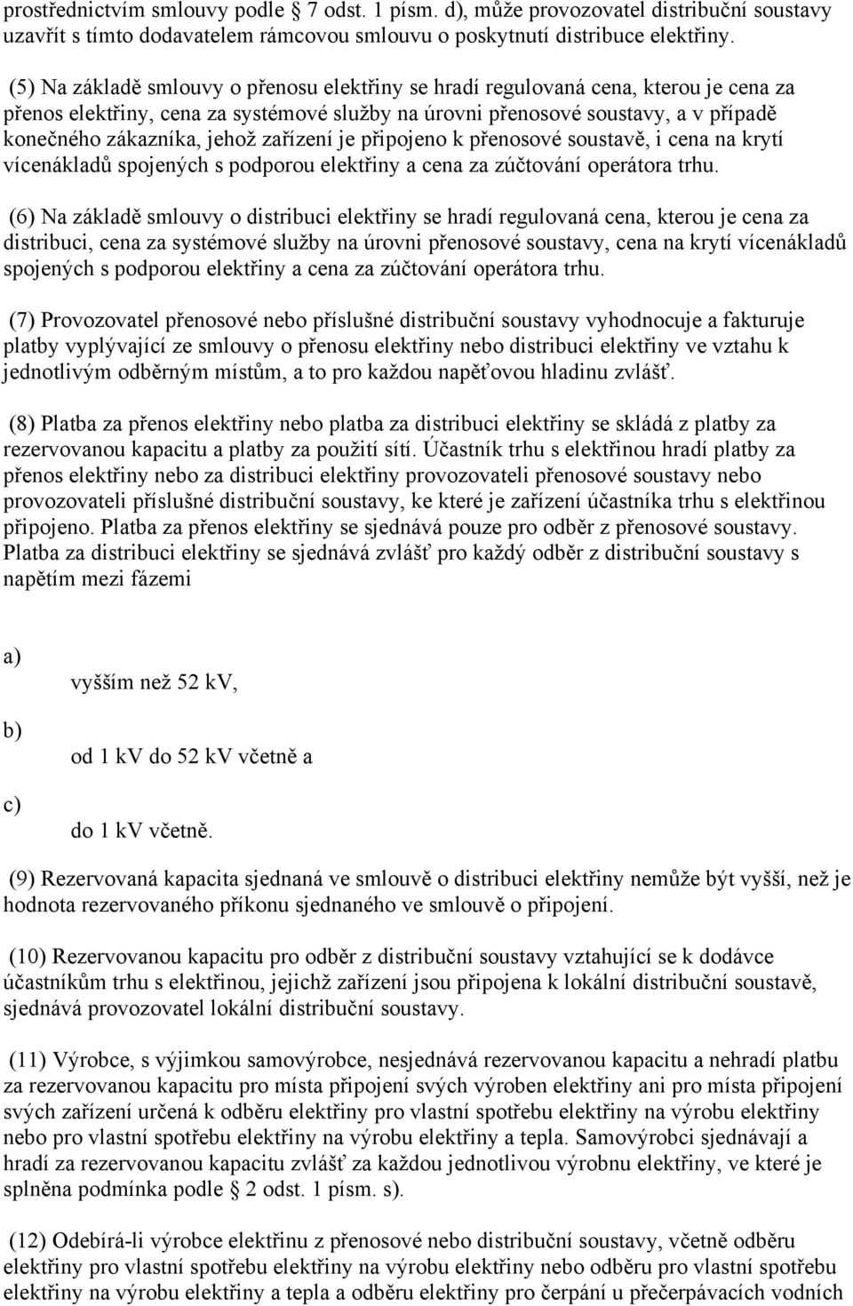 zařízení je připojeno k přenosové soustavě, i cena na krytí vícenákladů spojených s podporou elektřiny a cena za zúčtování operátora trhu.