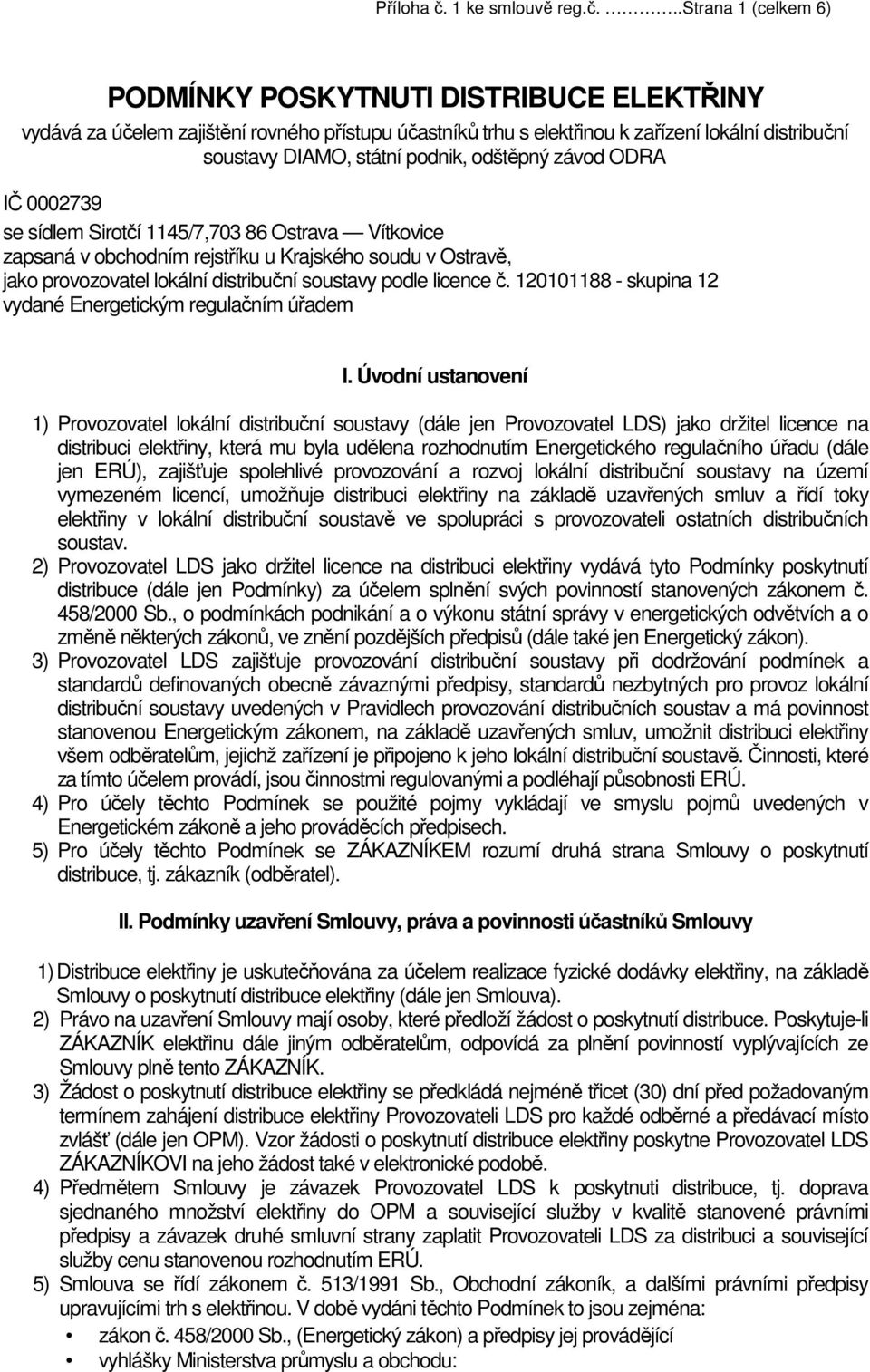 ..strana 1 (celkem 6) PODMÍNKY POSKYTNUTI DISTRIBUCE ELEKTŘINY vydává za účelem zajištění rovného přístupu účastníků trhu s elektřinou k zařízení lokální distribuční soustavy DIAMO, státní podnik,