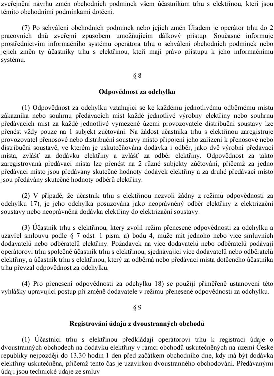 Současně informuje prostřednictvím informačního systému operátora trhu o schválení obchodních podmínek nebo jejich změn ty účastníky trhu s elektřinou, kteří mají právo přístupu k jeho informačnímu