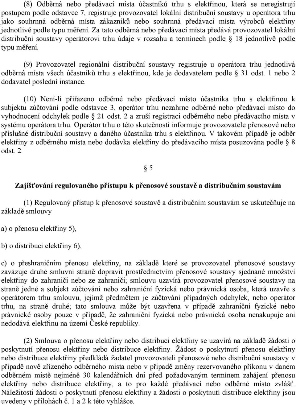 Za tato odběrná nebo předávací místa předává provozovatel lokální distribuční soustavy operátorovi trhu údaje v rozsahu a termínech podle 18 jednotlivě podle typu měření.