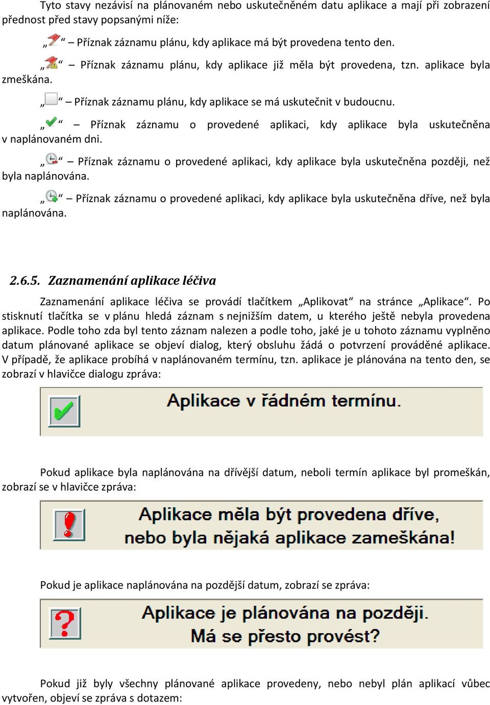 Příznak záznamu o provedené aplikaci, kdy aplikace byla uskutečněna v naplánovaném dni. Příznak záznamu o provedené aplikaci, kdy aplikace byla uskutečněna později, než byla naplánována.