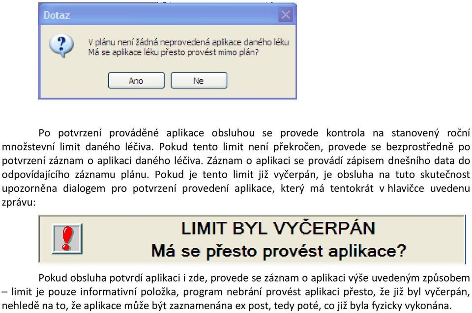 Pokud je tento limit již vyčerpán, je obsluha na tuto skutečnost upozorněna dialogem pro potvrzení provedení aplikace, který má tentokrát v hlavičce uvedenu zprávu: Pokud obsluha potvrdí