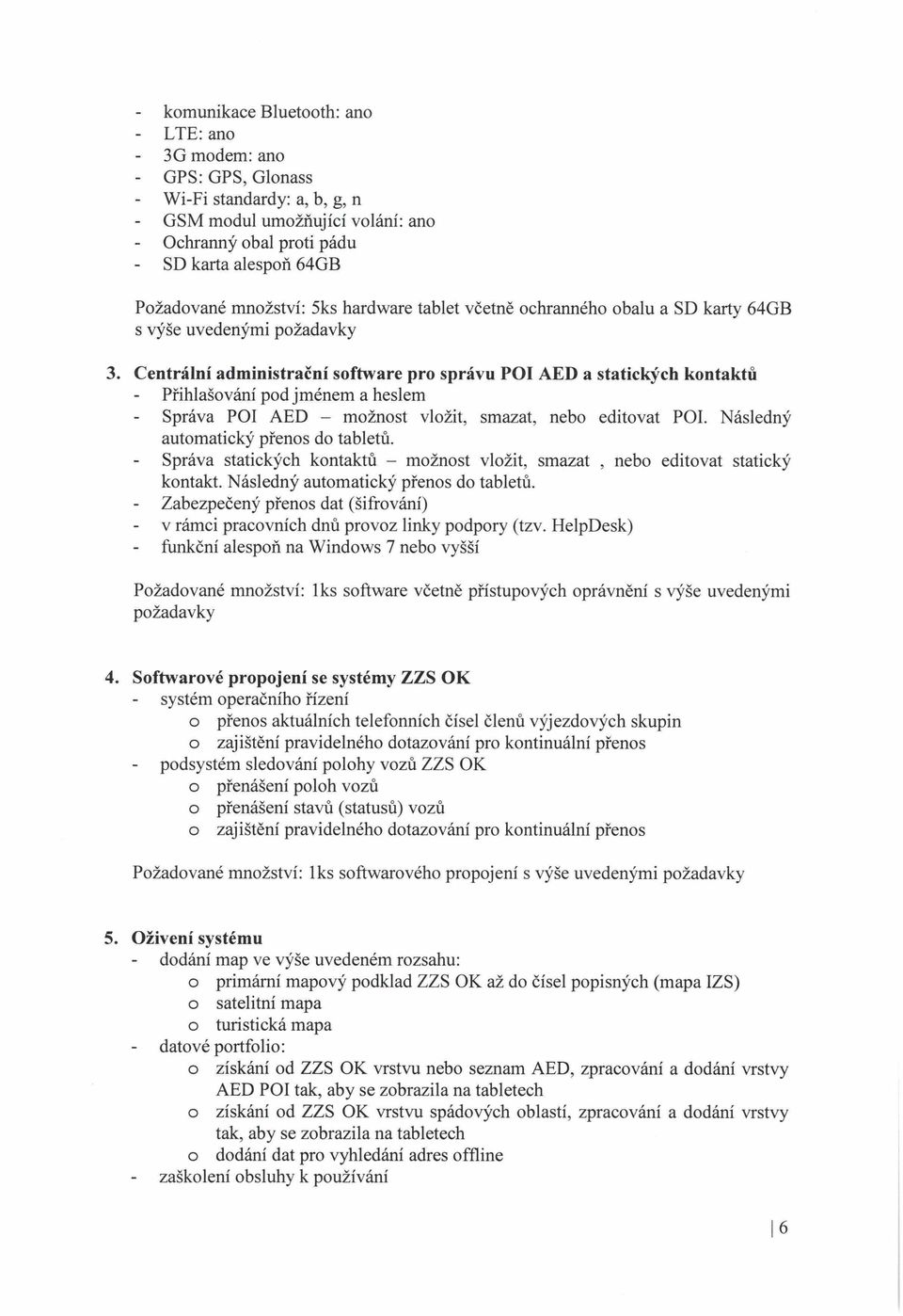 Centrální administrační software pro správu POI AED a statických kontaktů - Přihlašování pod jménem a heslem - Správa POI AED - možnost vložit, smazat, nebo editovat POI.