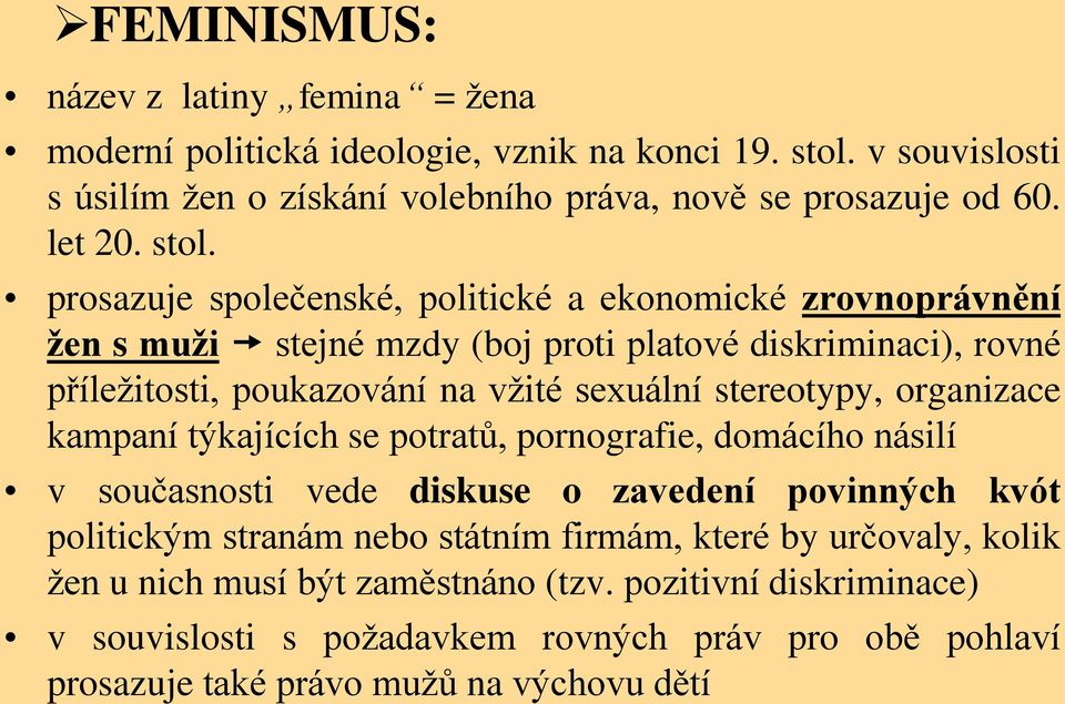 prosazuje společenské, politické a ekonomické zrovnoprávnění žen s muži stejné mzdy (boj proti platové diskriminaci), rovné příležitosti, poukazování na vžité sexuální