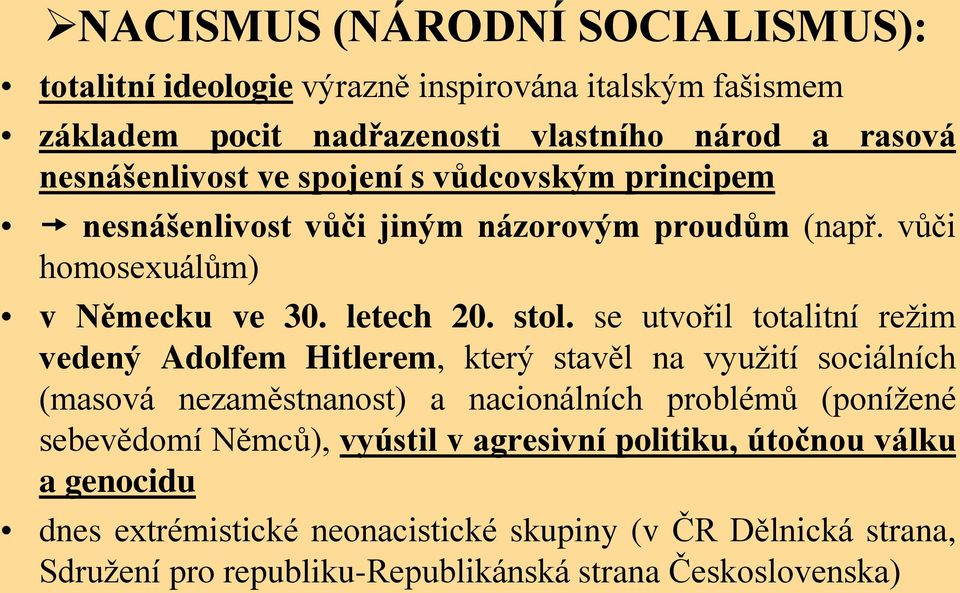 se utvořil totalitní režim vedený Adolfem Hitlerem, který stavěl na využití sociálních (masová nezaměstnanost) a nacionálních problémů (ponížené sebevědomí