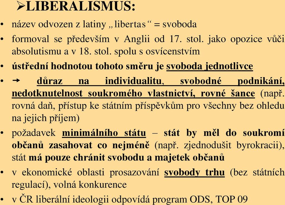 spolu s osvícenstvím ústřední hodnotou tohoto směru je svoboda jednotlivce důraz na individualitu, svobodné podnikání, nedotknutelnost soukromého vlastnictví, rovné šance