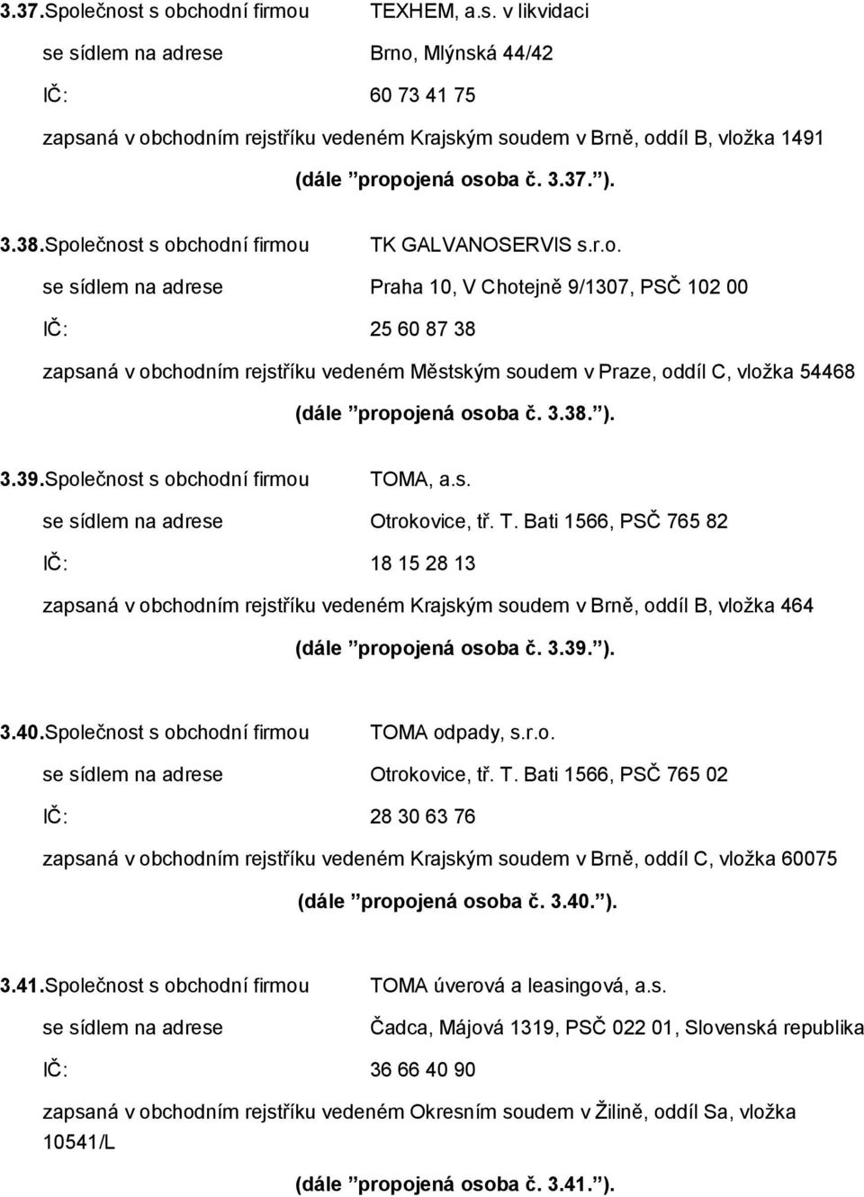 ečnost s obchodní firmou TK GALVANOSERVIS s.r.o. se sídlem na adrese Praha 10, V Chotejně 9/1307, PSČ 102 00 IČ: 25 60 87 38 zapsaná v obchodním rejstříku vedeném Městským soudem v Praze, oddíl C, vložka 54468 (dále propojená osoba č.