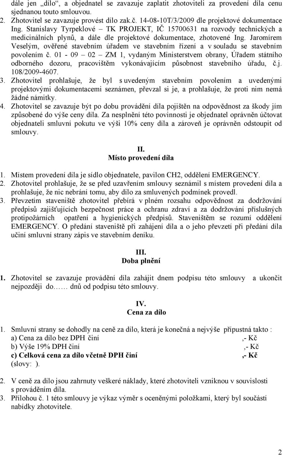 Jaromírem Veselým, ověřené stavebním úřadem ve stavebním řízení a v souladu se stavebním povolením č.