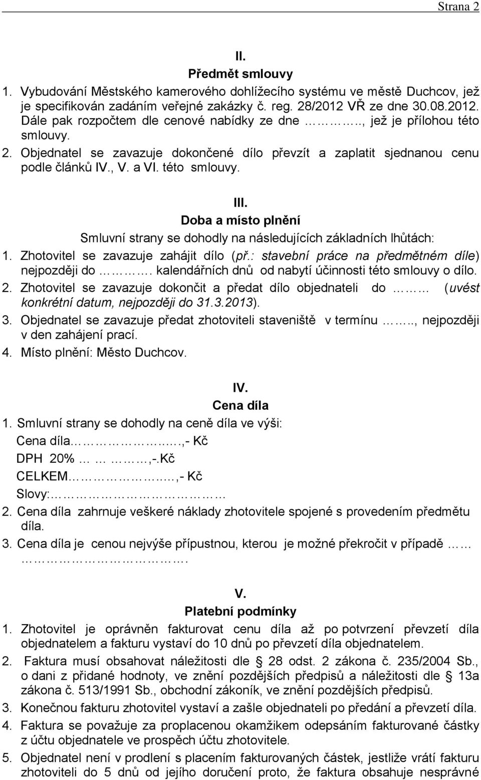 a VI. této smlouvy. III. Doba a místo plnění Smluvní strany se dohodly na následujících základních lhůtách: 1. Zhotovitel se zavazuje zahájit dílo (př.