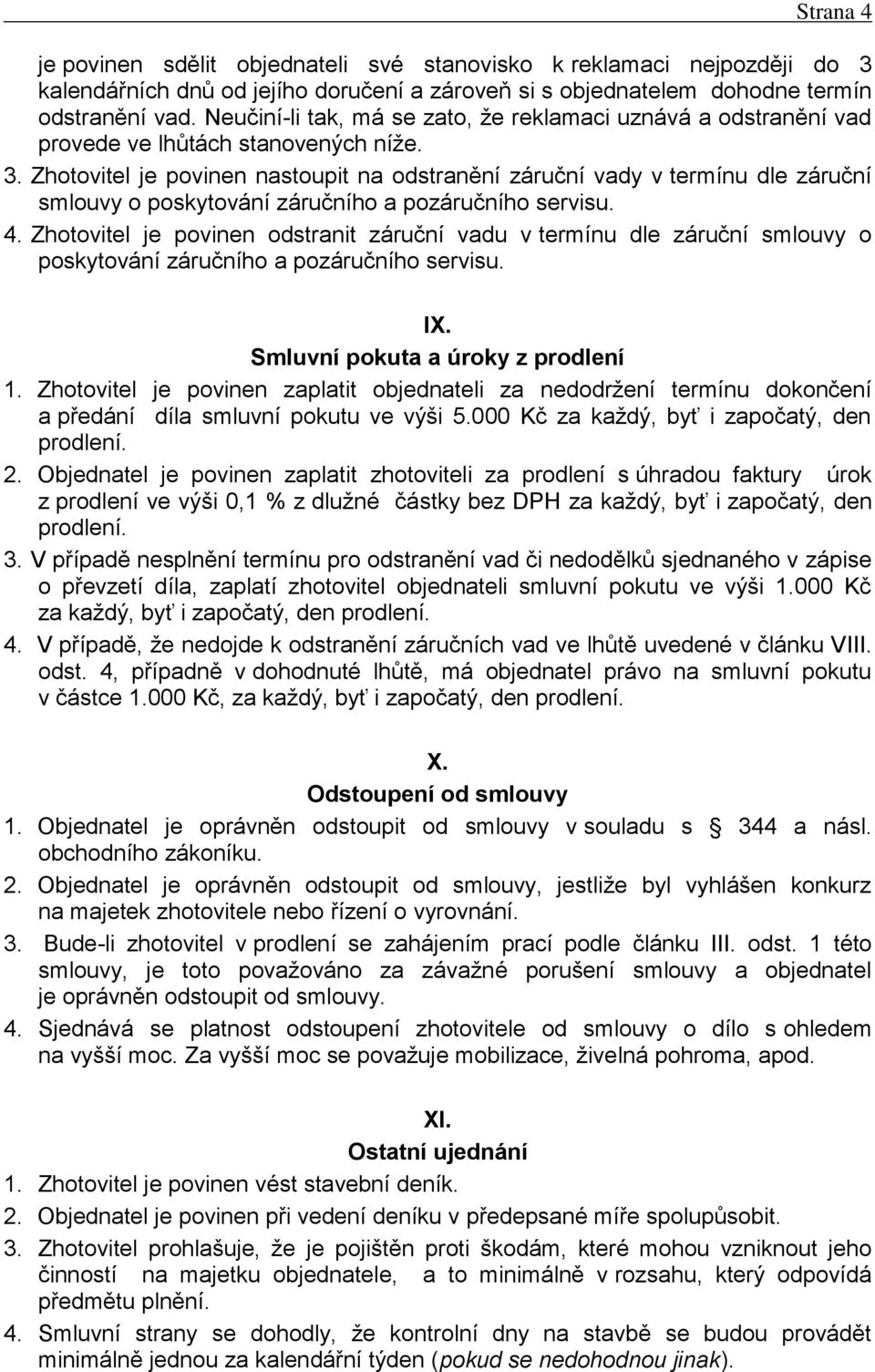 Zhotovitel je povinen nastoupit na odstranění záruční vady v termínu dle záruční smlouvy o poskytování záručního a pozáručního servisu. 4.