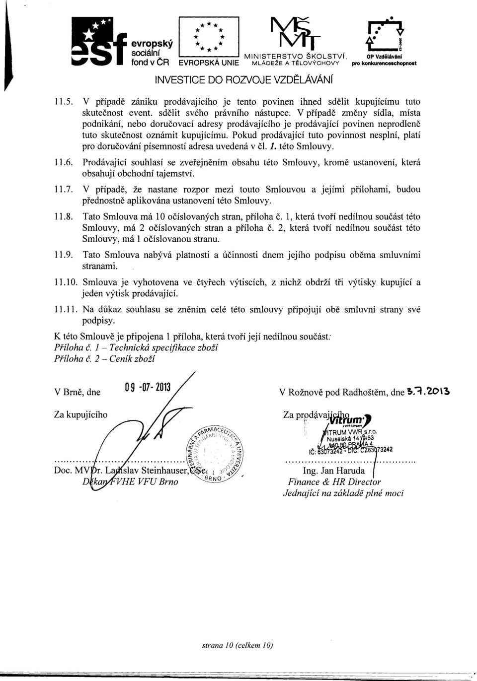 V případě změny sídla, místa podnikání, nebo doručovací adresy prodávajícího je prodávající povinen neprodleně tuto skutečnost oznámit kupujícímu.