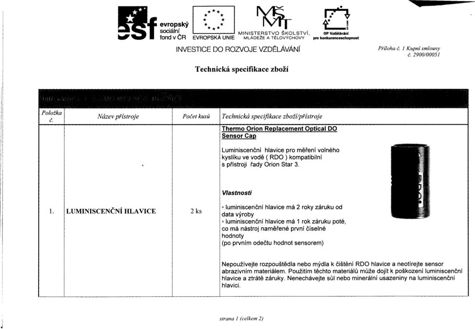 Název přístroje Počet kusů Technická specifikace zboží/přístroje Thermo Orion Replacement Optical DO Sensor Cap Luminiscenční hlavice pro měření volného kyslíku ve vodě ( RDO ) kompatibilní s
