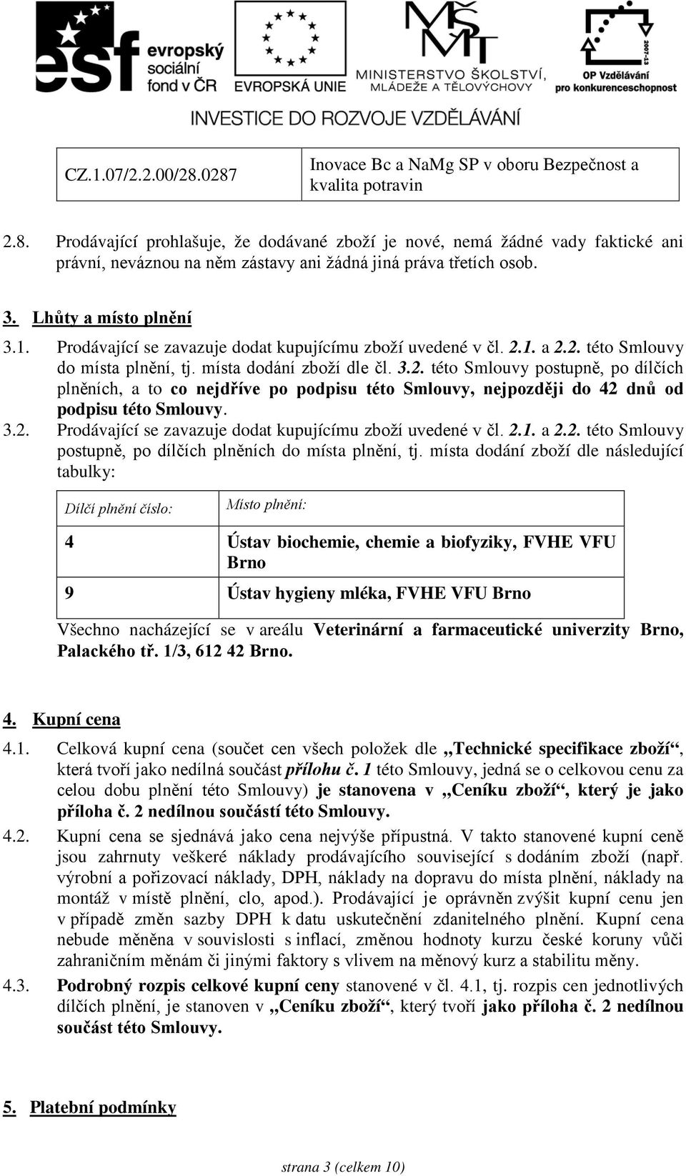 1. a 2.2. této Smlouvy do místa plnění, tj. místa dodání zboží dle čl. 3.2. této Smlouvy postupně, po dílčích plněních, a to co nejdříve po podpisu této Smlouvy, nejpozději do 42 dnů od podpisu této Smlouvy.