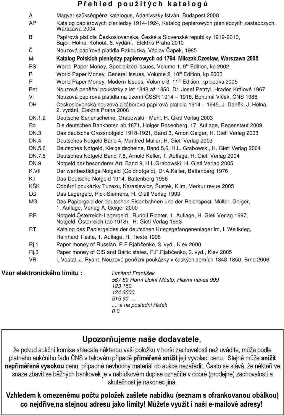 vydání, Elektris Praha 2010 Č Nouzová papírová platidla Rakouska, Václav Čapek, 1985 Mi Katalog Polskich pieniędzy papierowych od 1794, Miłczak,Czesław, Warszawa 2005.