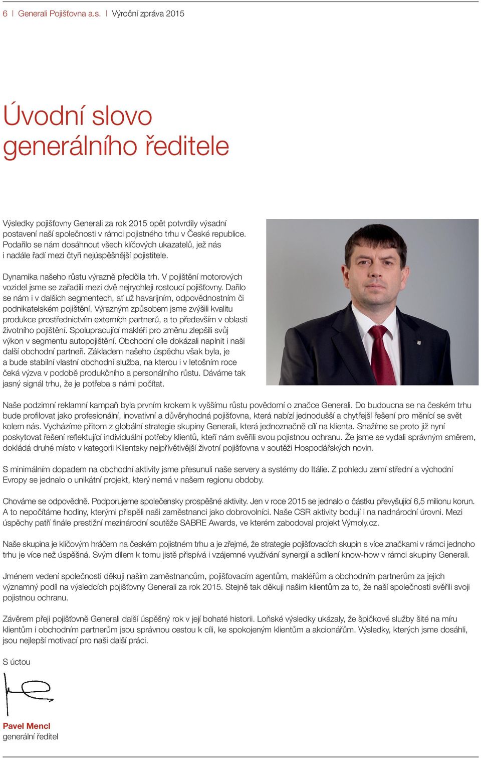 Podařilo se nám dosáhnout všech klíčových ukazatelů, jež nás i nadále řadí mezi čtyři nejúspěšnější pojistitele. Dynamika našeho růstu výrazně předčila trh.