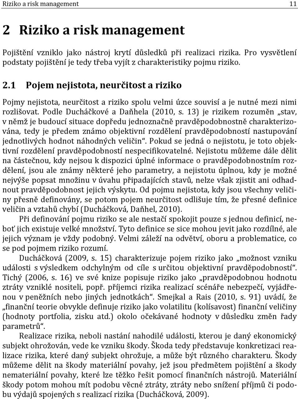 1 Pojem nejistota, neurčitost a riziko Pojmy nejistota, neurčitost a riziko spolu velmi úzce souvisí a je nutné mezi nimi rozlišovat. Podle Ducháčkové a Daňhela (2010, s.
