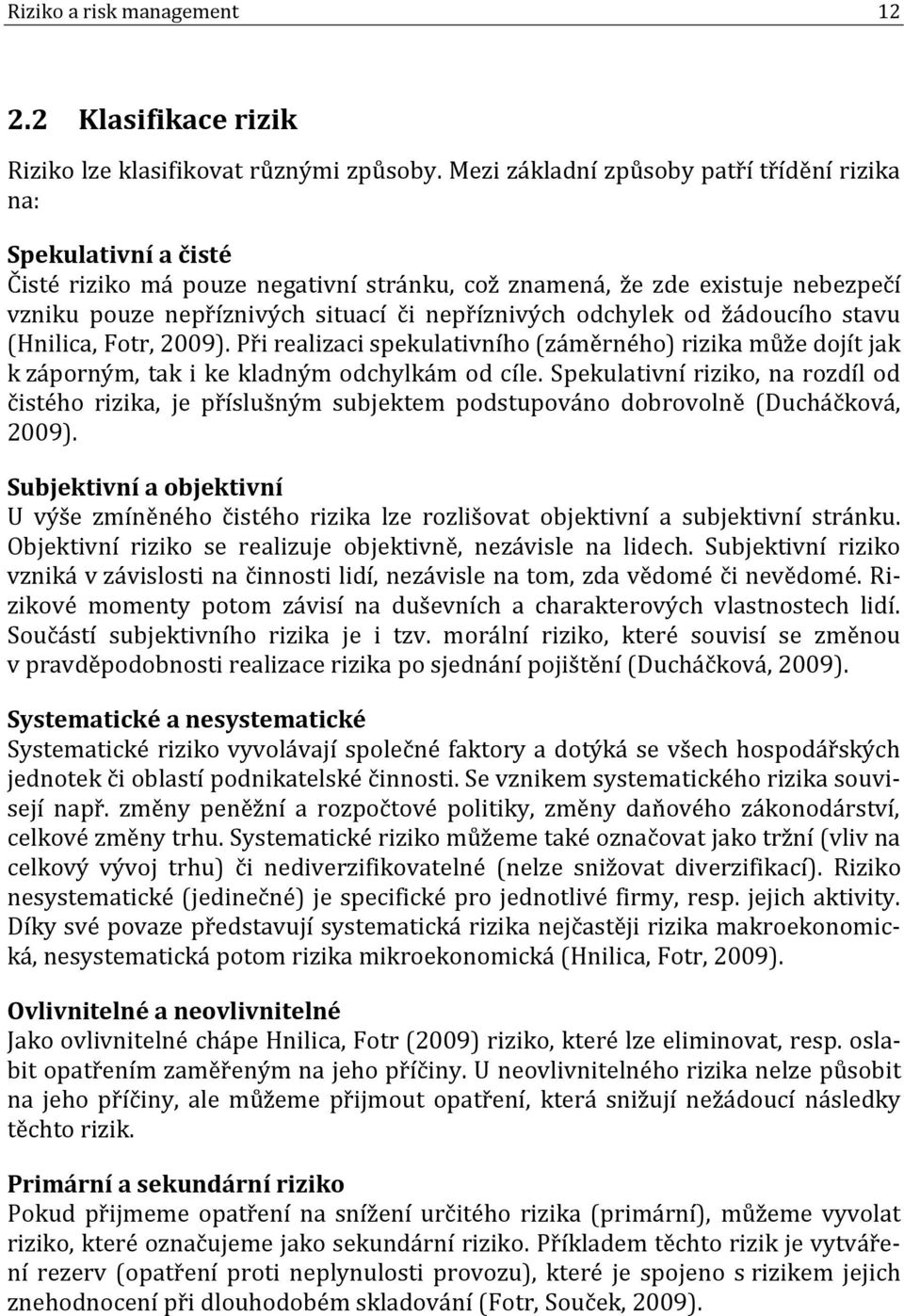odchylek od žádoucího stavu (Hnilica, Fotr, 2009). Při realizaci spekulativního záměrného rizika může dojít jak k záporným, tak i ke kladným odchylkám od cíle.