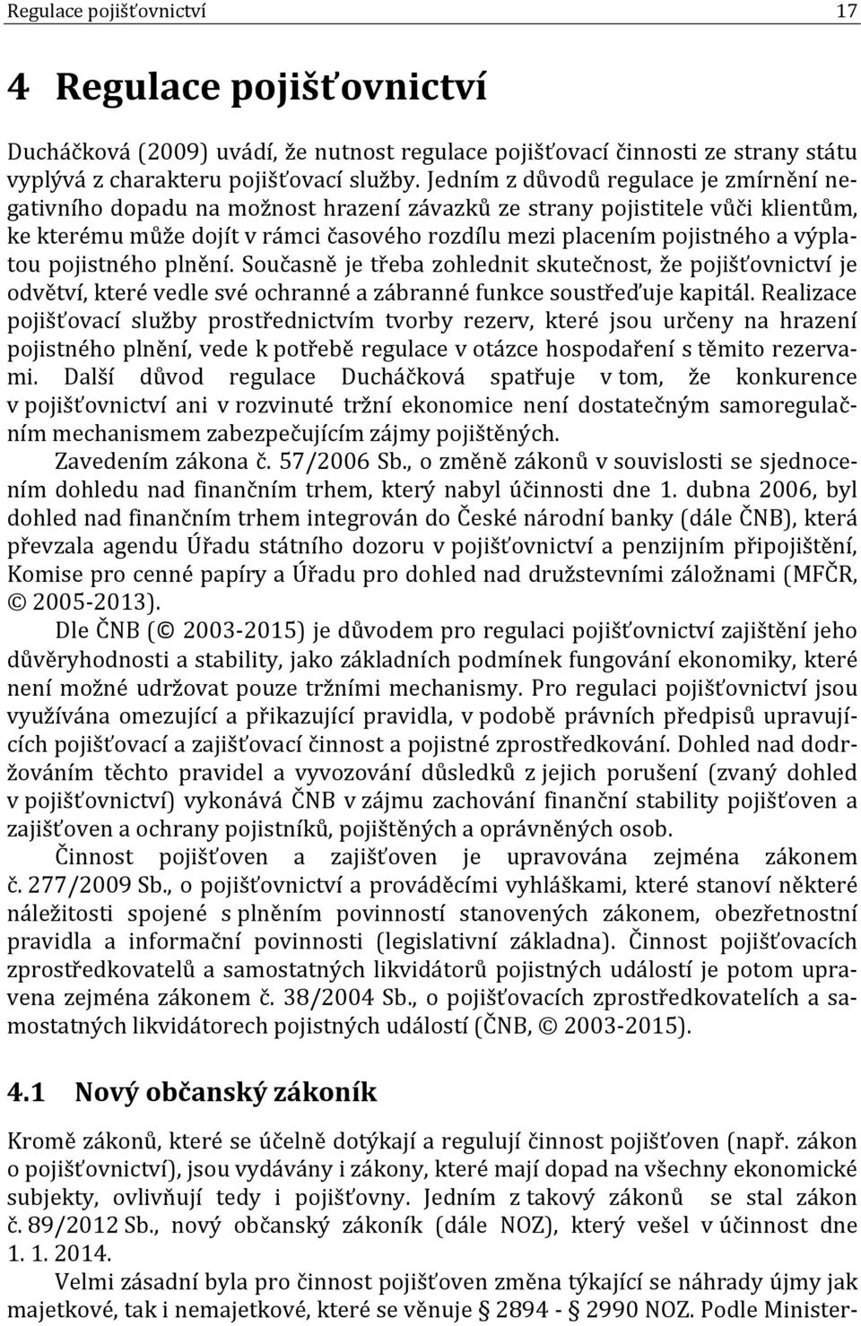 výplatou pojistného plnění. Současně je třeba zohlednit skutečnost, že pojišťovnictví je odvětví, které vedle své ochranné a zábranné funkce soustřeďuje kapitál.