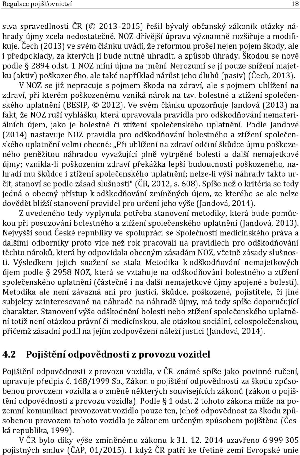Nerozumí se jí pouze snížení majetku aktiv poškozeného, ale také například nárůst jeho dluhů pasiv Čech,.