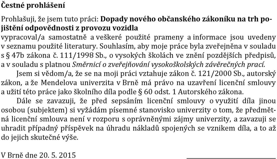 , o vysokých školách ve znění pozdějších předpisů, a v souladu s platnou Směrnicí o zveřejňování vysokoškolských závěrečných prací. Jsem si vědom/a, že se na moji práci vztahuje zákon č. 121/2000 Sb.