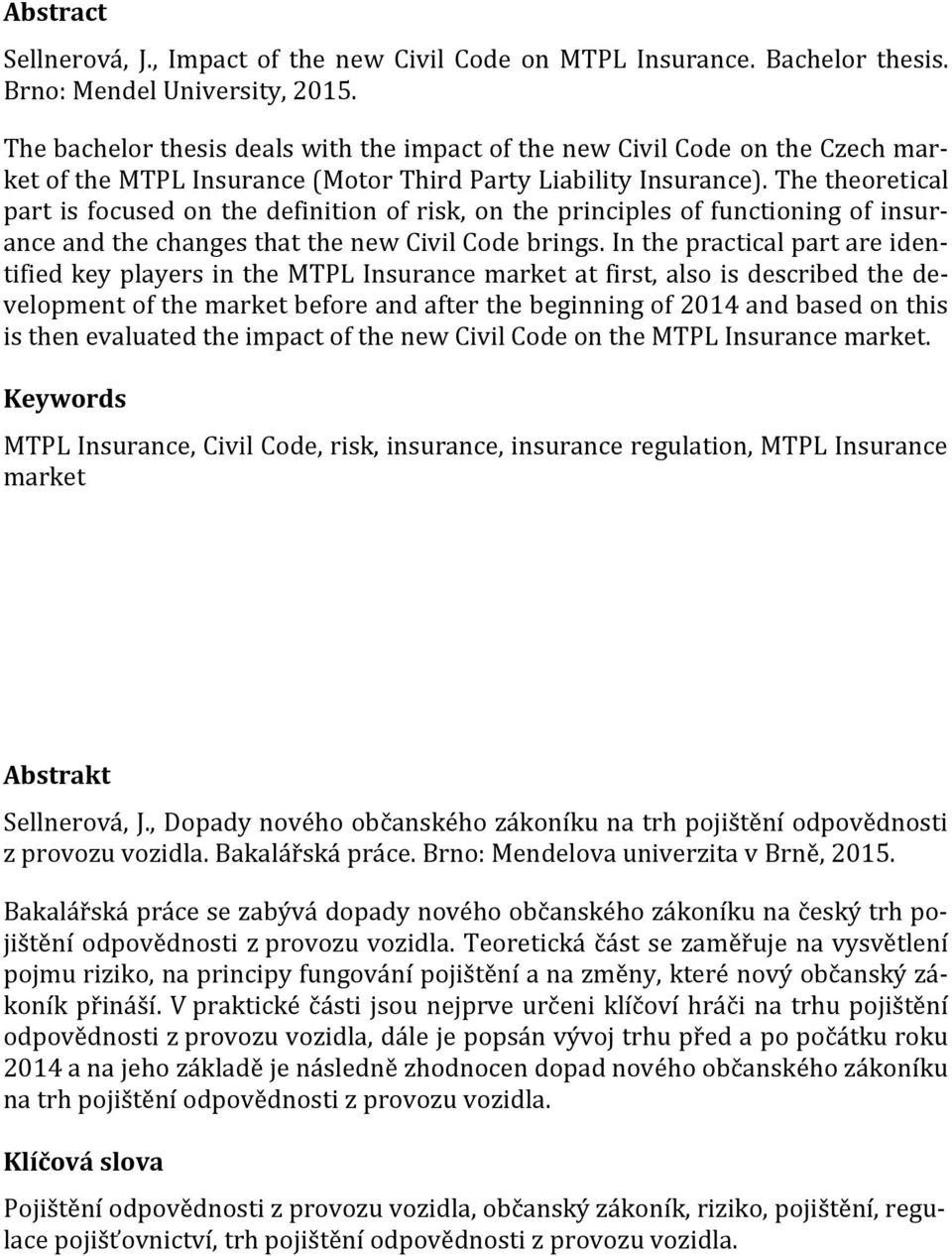 The theoretical part is focused on the definition of risk, on the principles of functioning of insurance and the changes that the new Civil Code brings.