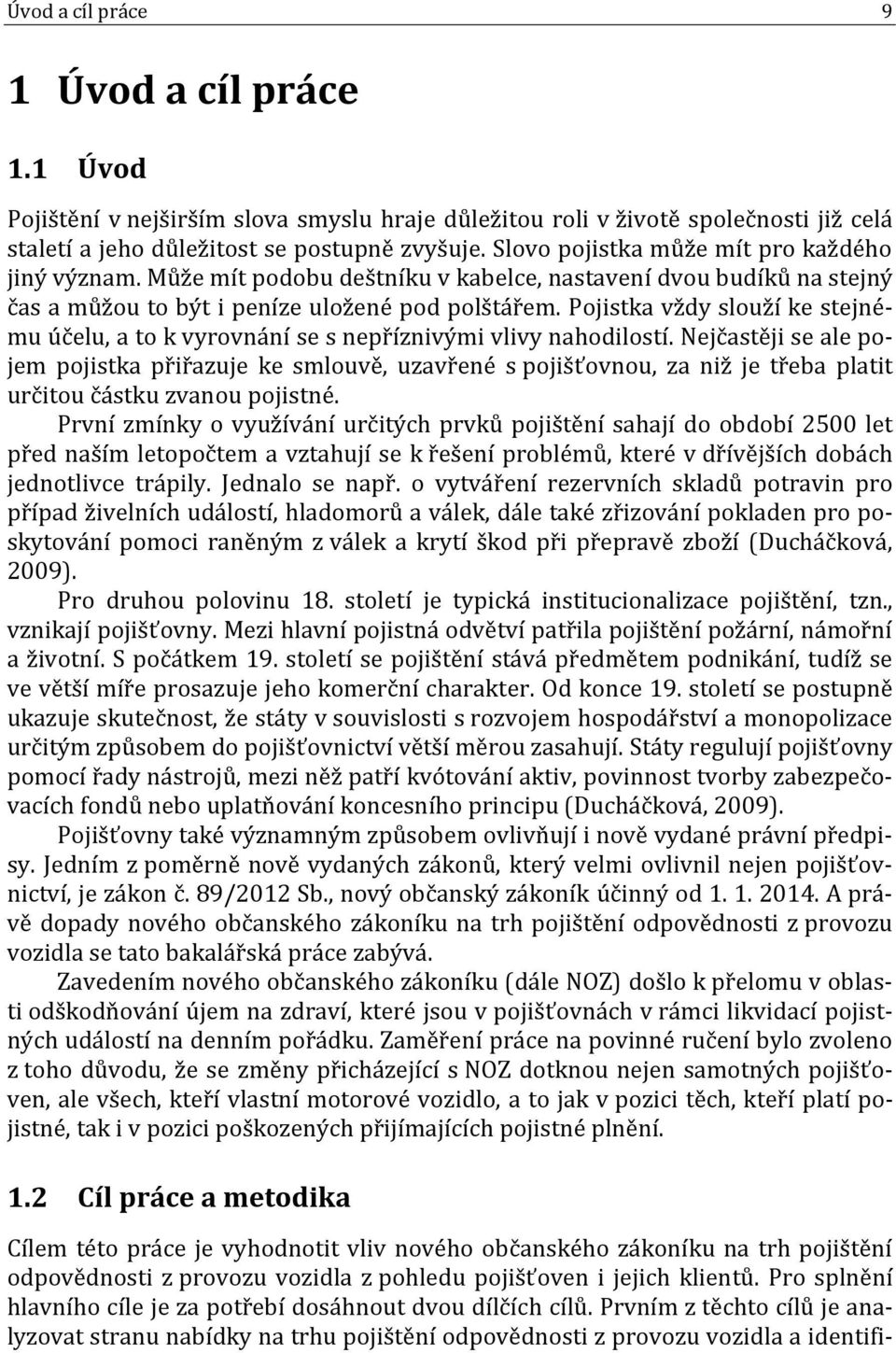 Pojistka vždy slouží ke stejnému účelu, a to k vyrovnání se s nepříznivými vlivy nahodilostí.