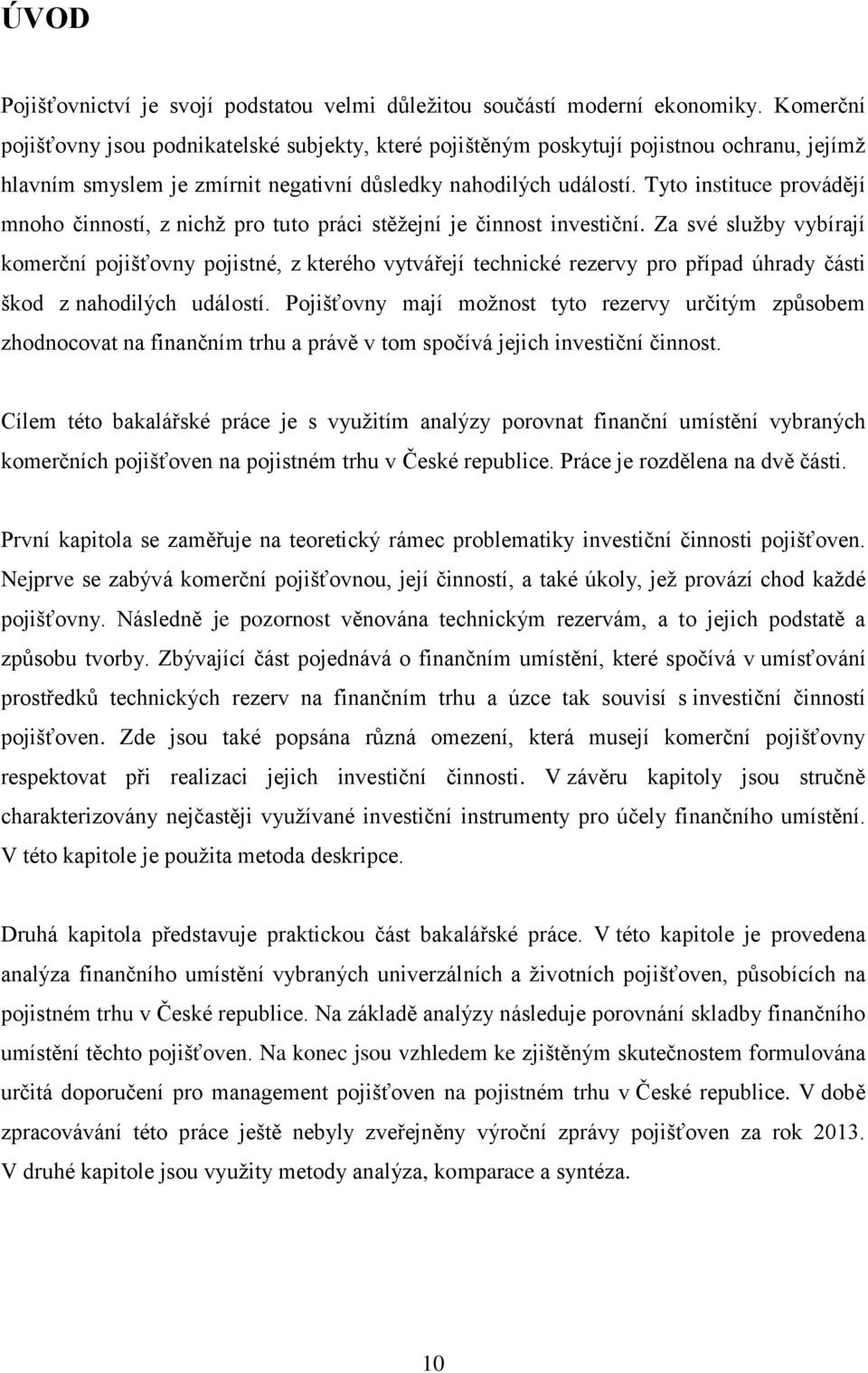 Tyto instituce provádějí mnoho činností, z nichž pro tuto práci stěžejní je činnost investiční.