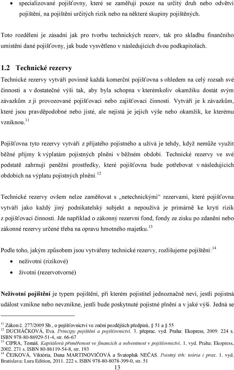 2 Technické rezervy Technické rezervy vytváří povinně každá komerční pojišťovna s ohledem na celý rozsah své činnosti a v dostatečné výši tak, aby byla schopna v kterémkoliv okamžiku dostát svým